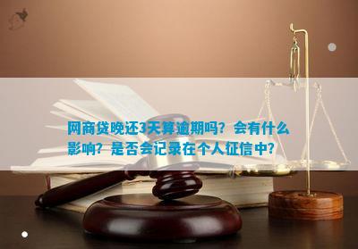 威九·国际(中国)官方网站网商贷晚还3天算逾期吗？会有什么影响？是否会记录在个人(图1)